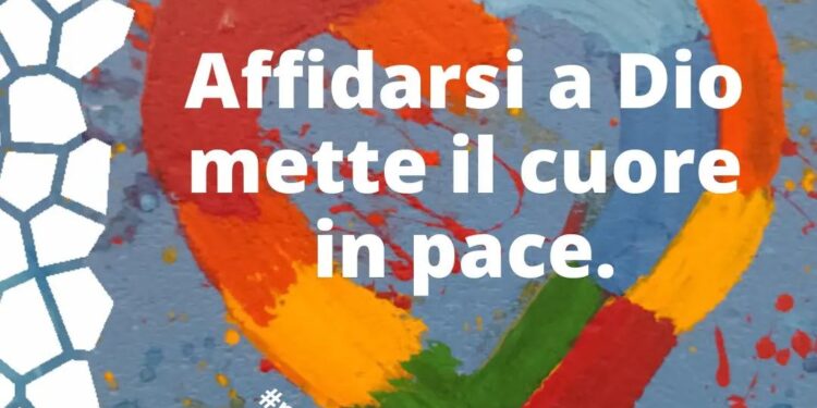 Affidarsi a Dio mette il cuore in pace.