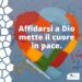 Affidarsi a Dio mette il cuore in pace.